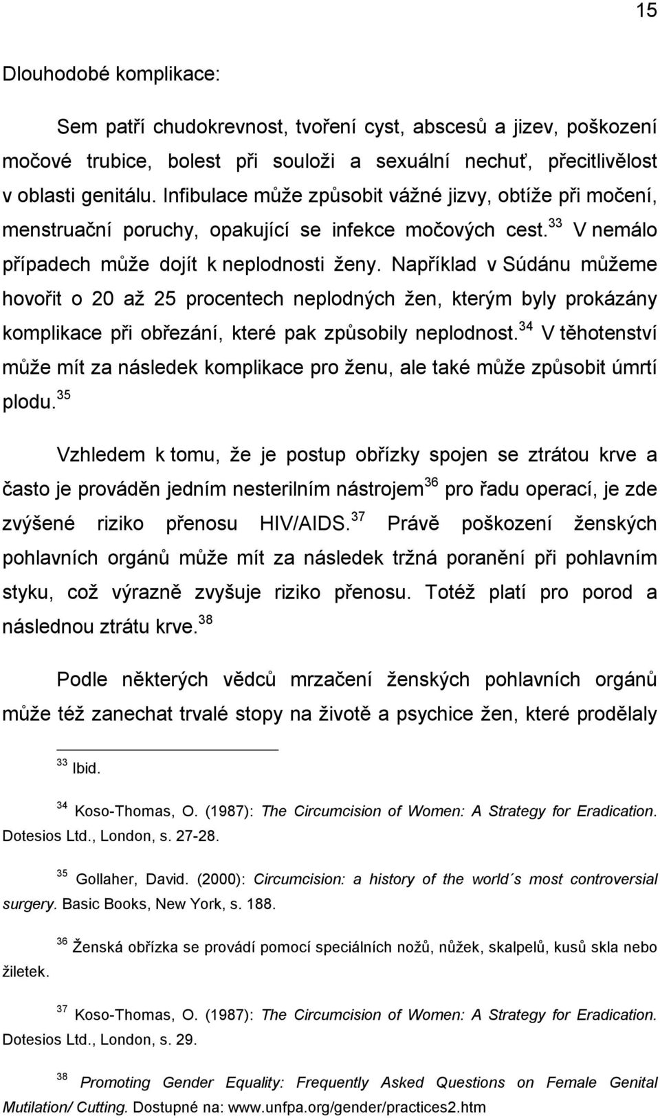 Například v Súdánu můžeme hovořit o 20 až 25 procentech neplodných žen, kterým byly prokázány komplikace při obřezání, které pak způsobily neplodnost.