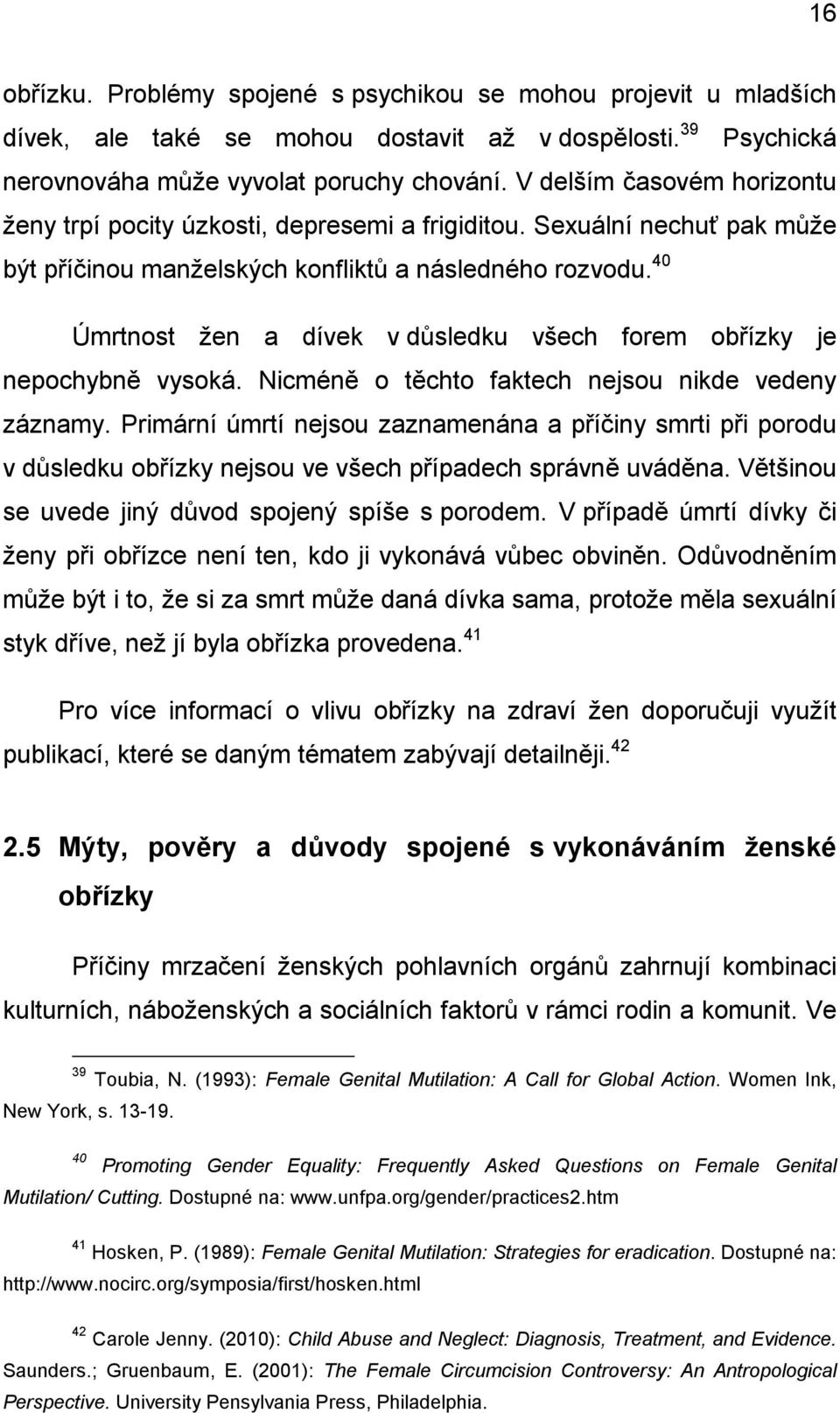 40 Úmrtnost žen a dívek v důsledku všech forem obřízky je nepochybně vysoká. Nicméně o těchto faktech nejsou nikde vedeny záznamy.