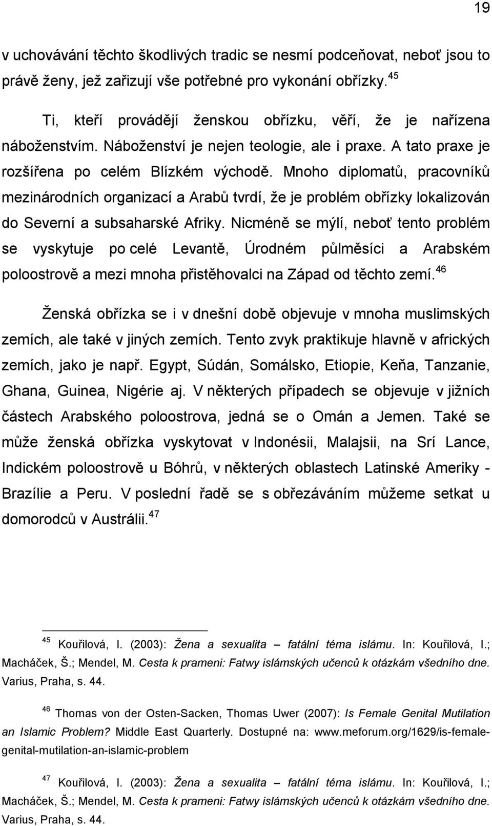 Mnoho diplomatů, pracovníků mezinárodních organizací a Arabů tvrdí, že je problém obřízky lokalizován do Severní a subsaharské Afriky.