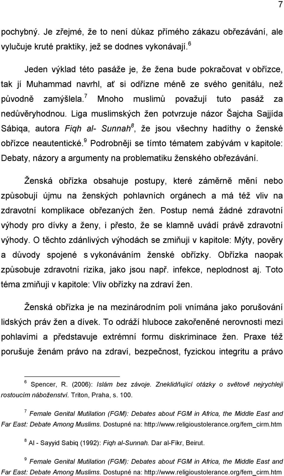 7 Mnoho muslimů považují tuto pasáž za nedůvěryhodnou. Liga muslimských žen potvrzuje názor Šajcha Sajjída Sábiqa, autora Fiqh al- Sunnah 8, že jsou všechny hadíthy o ženské obřízce neautentické.