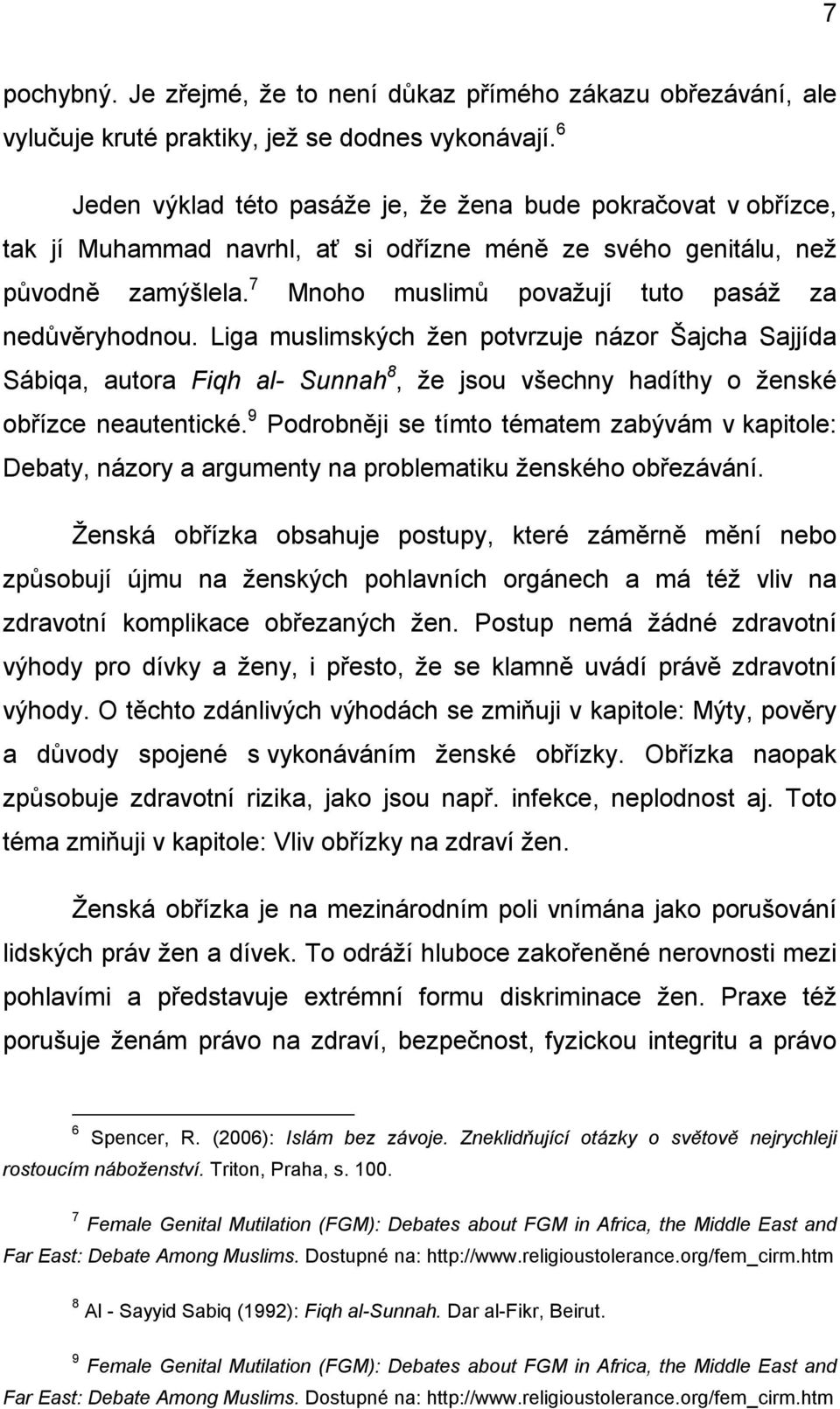 7 Mnoho muslimů považují tuto pasáž za nedůvěryhodnou. Liga muslimských žen potvrzuje názor Šajcha Sajjída Sábiqa, autora Fiqh al- Sunnah 8, že jsou všechny hadíthy o ženské obřízce neautentické.