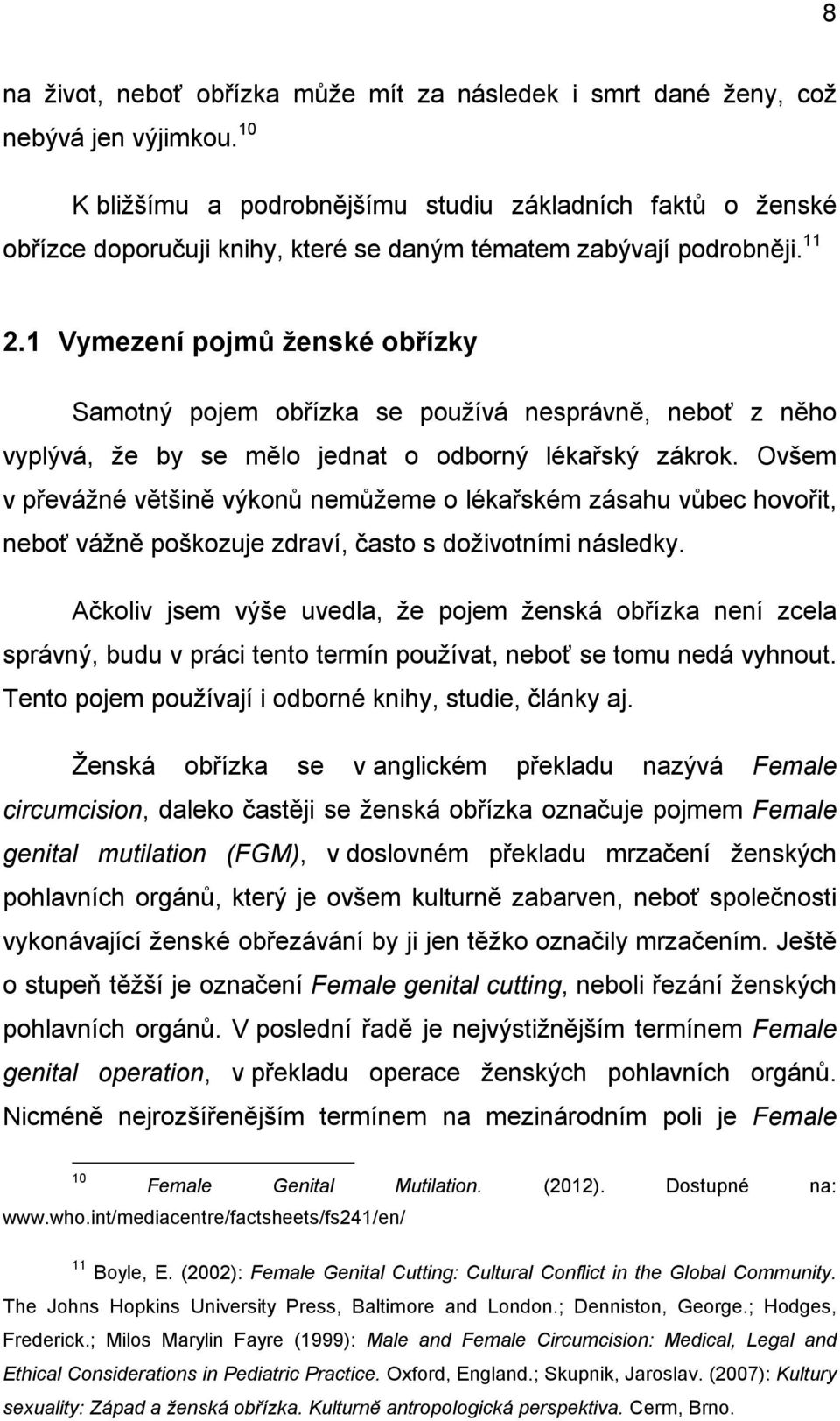 1 Vymezení pojmů ženské obřízky Samotný pojem obřízka se používá nesprávně, neboť z něho vyplývá, že by se mělo jednat o odborný lékařský zákrok.