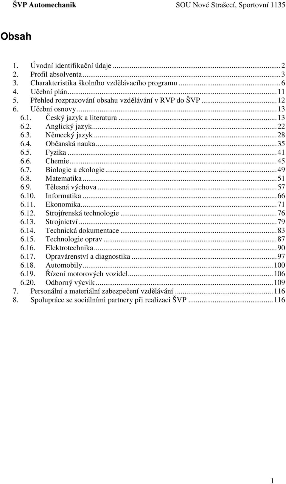 Biologie a ekologie... 49 6.8. Matematika... 51 6.9. Tělesná výchova... 57 6.10. Informatika... 66 6.11. Ekonomika... 71 6.12. Strojírenská technologie... 76 6.13. Strojnictví... 79 6.14.