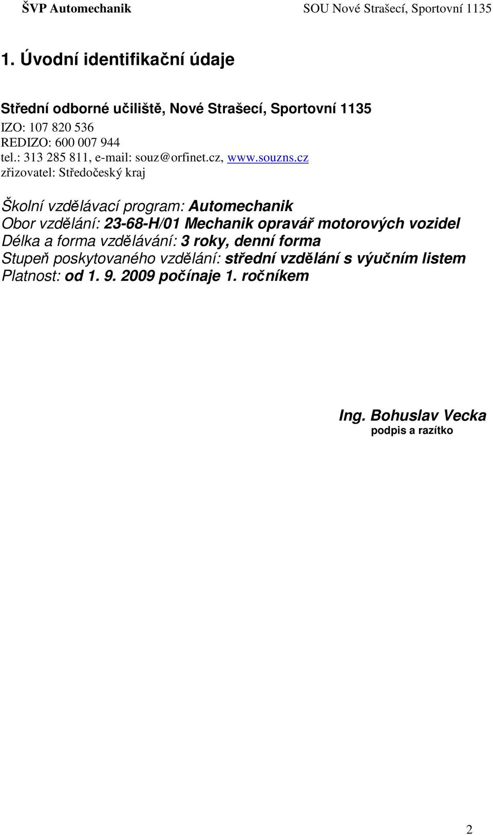 cz zřizovatel: Středočeský kraj Školní vzdělávací program: Automechanik Obor vzdělání: 23-68-H/01 Mechanik opravář motorových