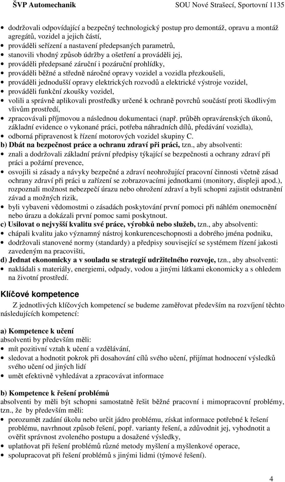 rozvodů a elektrické výstroje vozidel, prováděli funkční zkoušky vozidel, volili a správně aplikovali prostředky určené k ochraně povrchů součástí proti škodlivým vlivům prostředí, zpracovávali