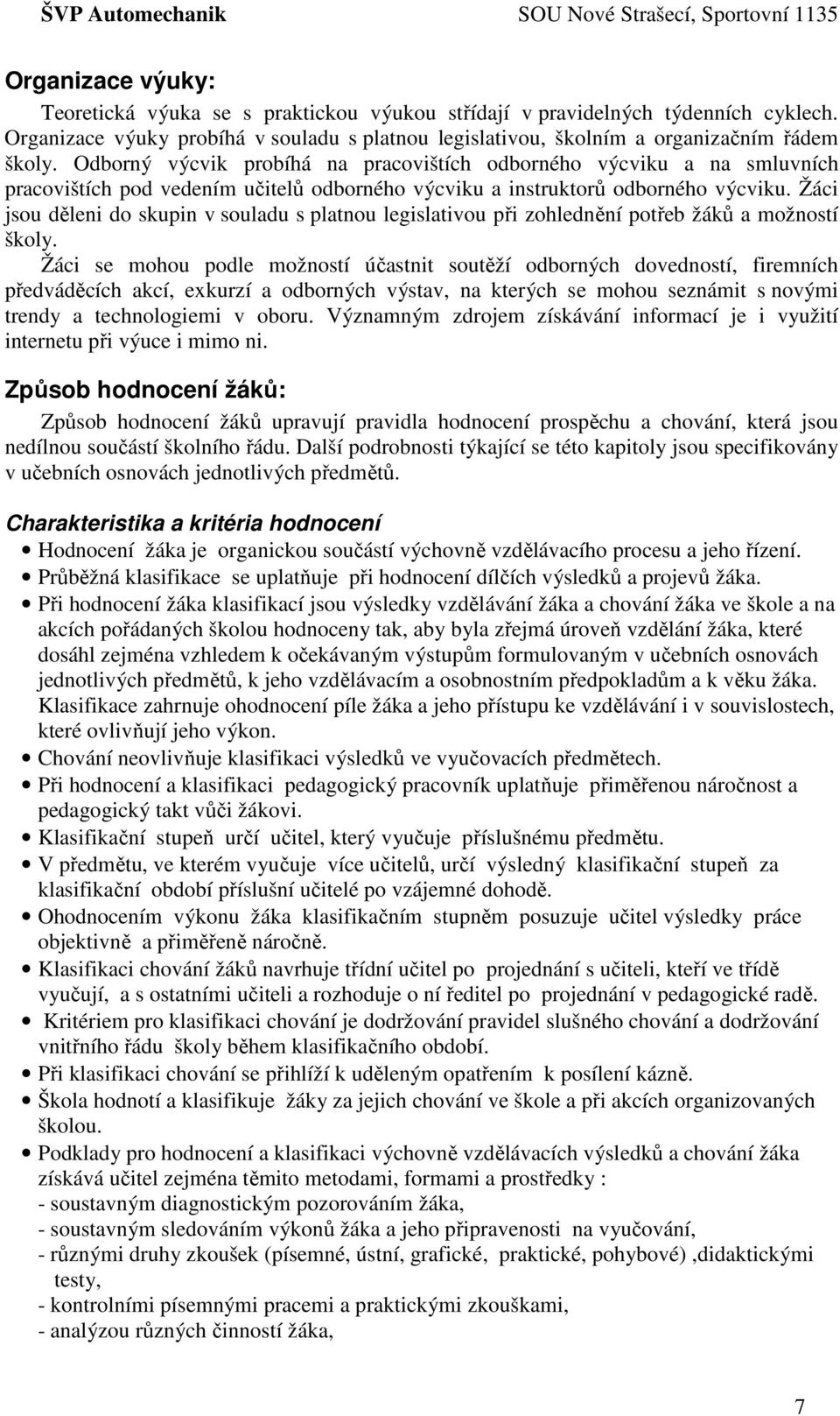 Žáci jsou děleni do skupin v souladu s platnou legislativou při zohlednění potřeb žáků a možností školy.