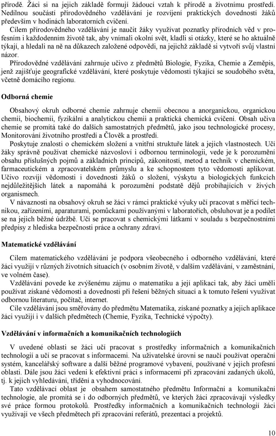 Cílem přírodovědného vzdělávání je naučit žáky využívat poznatky přírodních věd v profesním i každodenním životě tak, aby vnímali okolní svět, kladli si otázky, které se ho aktuálně týkají, a hledali