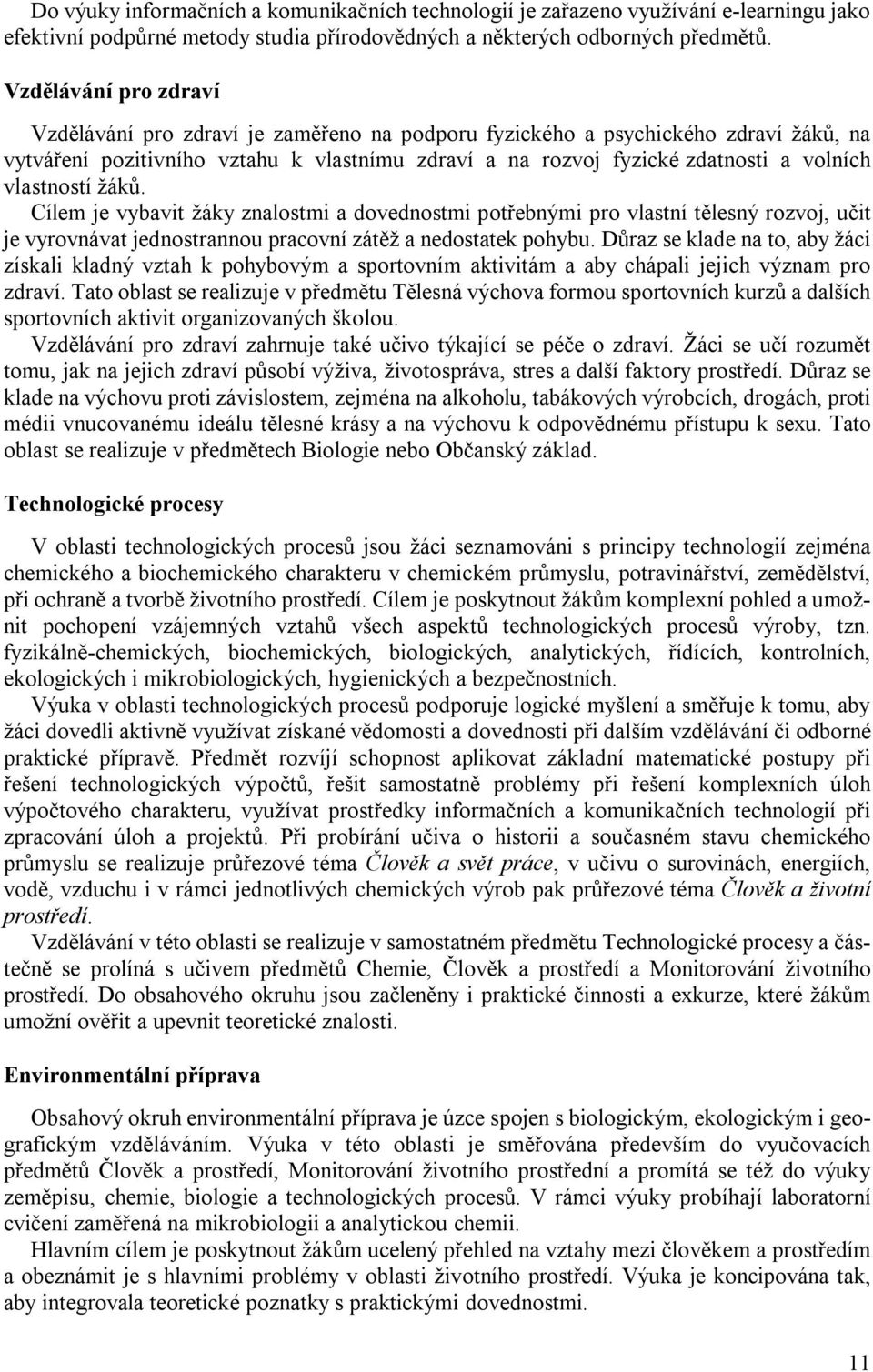 vlastností žáků. Cílem je vybavit žáky znalostmi a dovednostmi potřebnými pro vlastní tělesný rozvoj, učit je vyrovnávat jednostrannou pracovní zátěž a nedostatek pohybu.