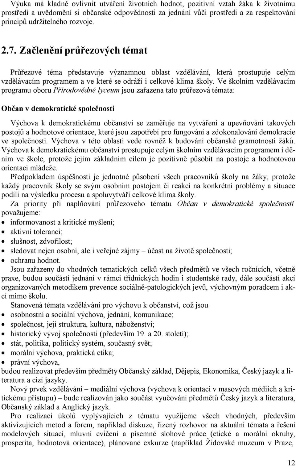 Ve školním vzdělávacím programu oboru Přírodovědné lyceum jsou zařazena tato průřezová témata: Občan v demokratické společnosti Výchova k demokratickému občanství se zaměřuje na vytváření a