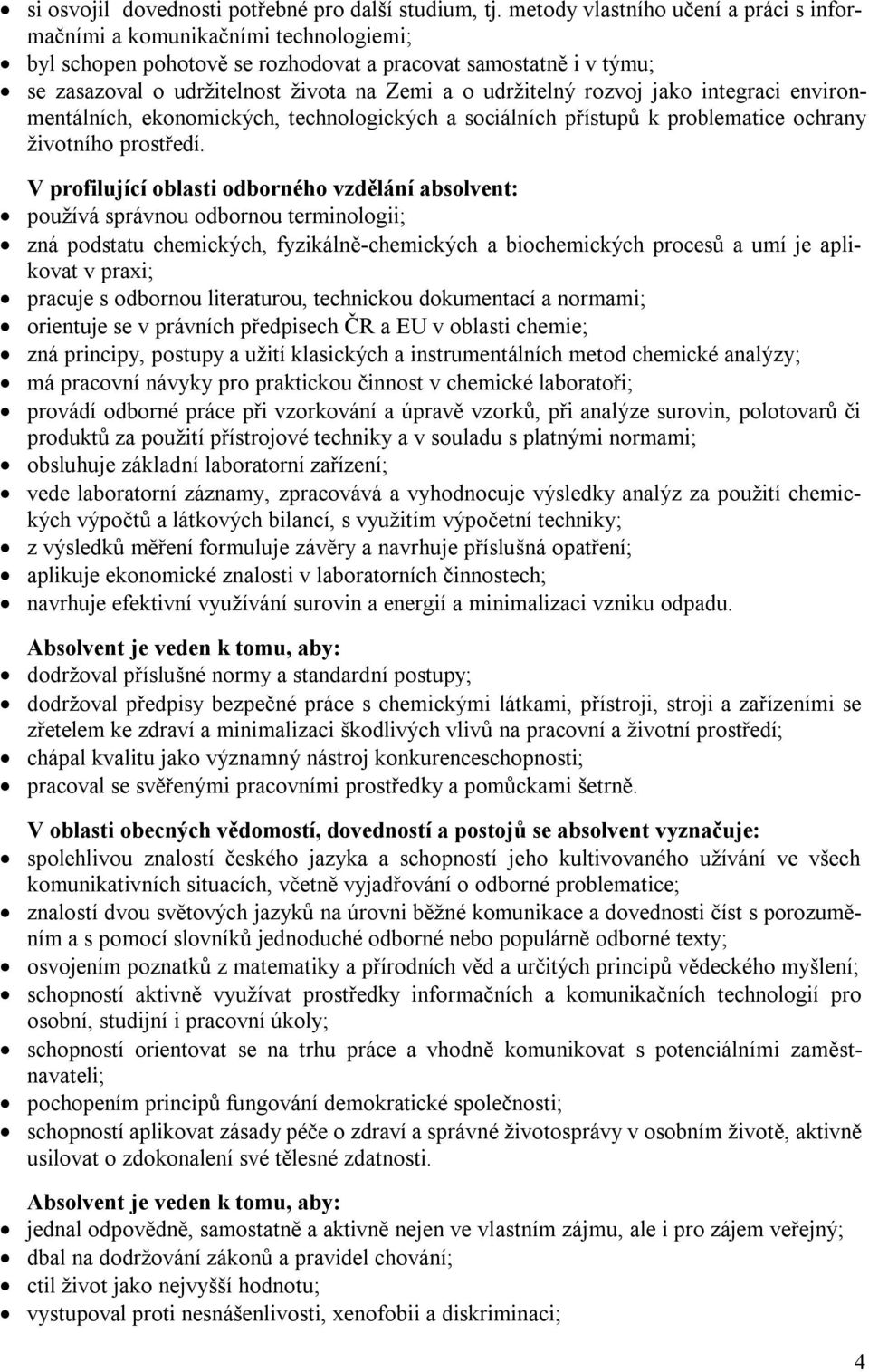 udržitelný rozvoj jako integraci environmentálních, ekonomických, technologických a sociálních přístupů k problematice ochrany životního prostředí.