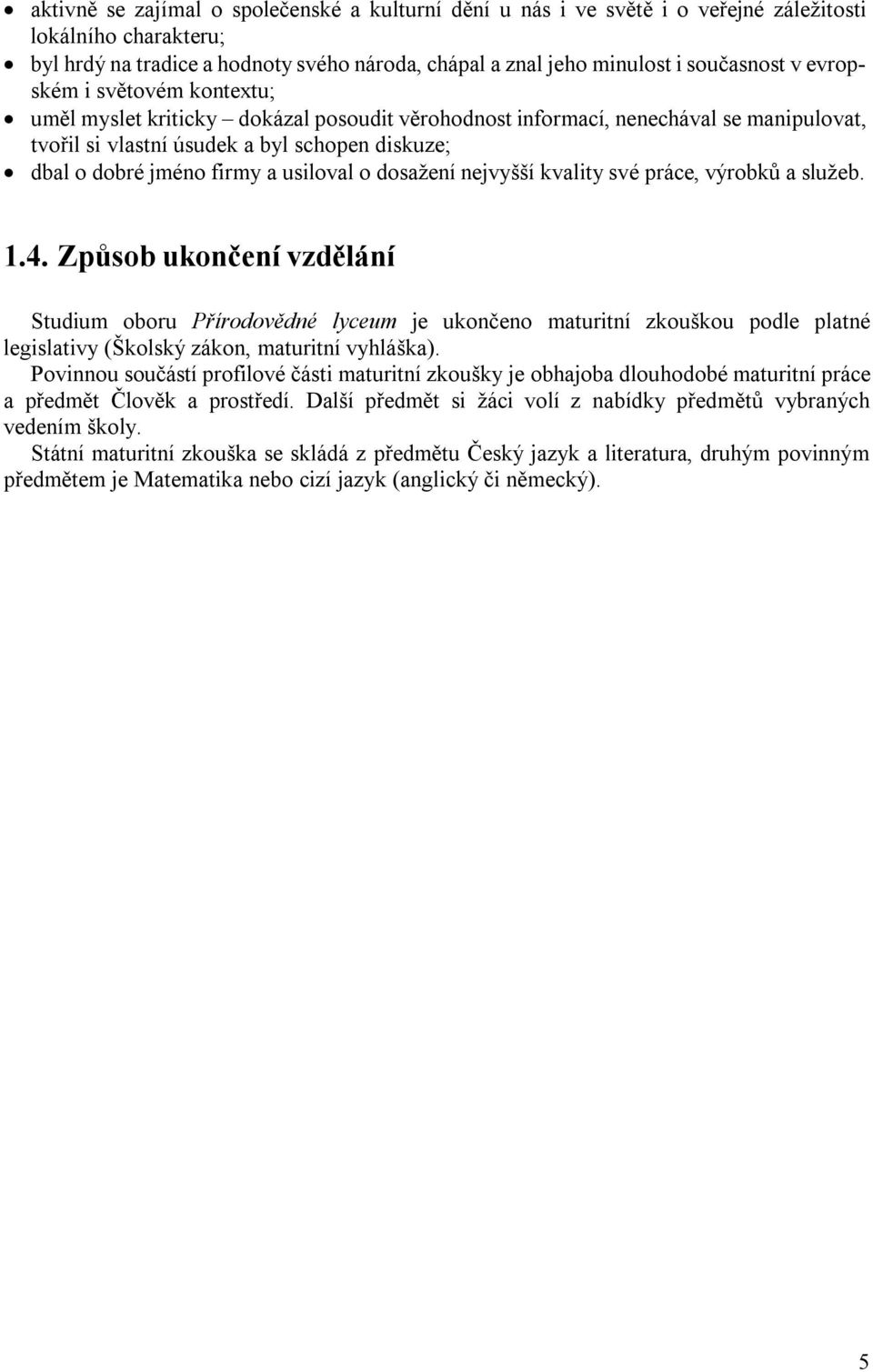 usiloval o dosažení nejvyšší kvality své práce, výrobků a služeb. 1.4.