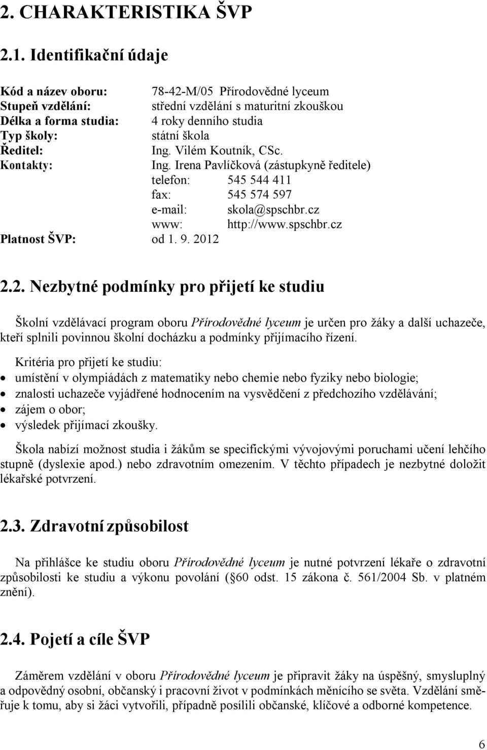 Ředitel: Ing. Vilém Koutník, CSc. Kontakty: Ing. Irena Pavlíčková (zástupkyně ředitele) telefon: 545 544 411 fax: 545 574 597 e-mail: skola@spschbr.cz www: http://www.spschbr.cz Platnost ŠVP: od 1. 9.