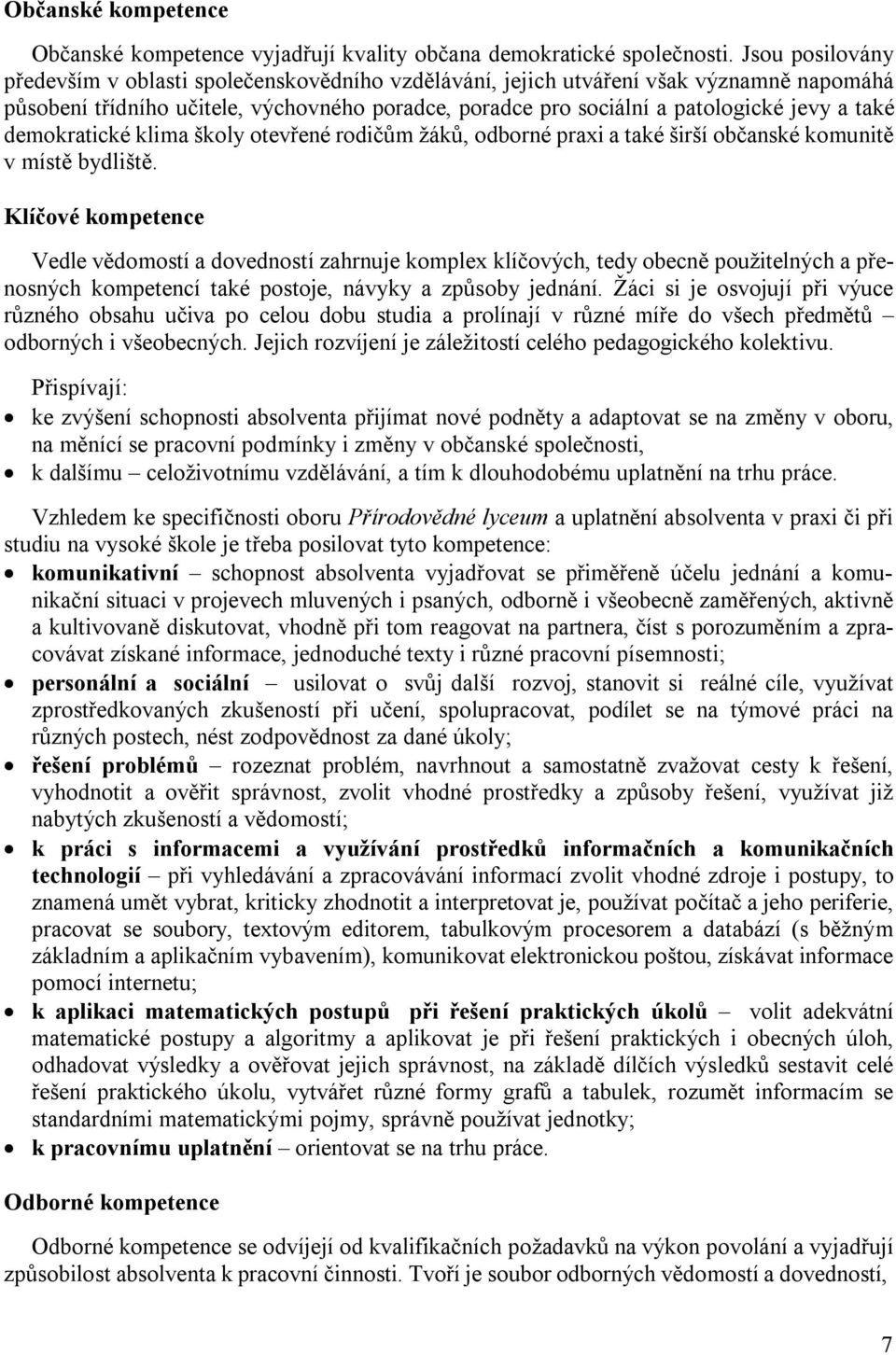 demokratické klima školy otevřené rodičům žáků, odborné praxi a také širší občanské komunitě v místě bydliště.