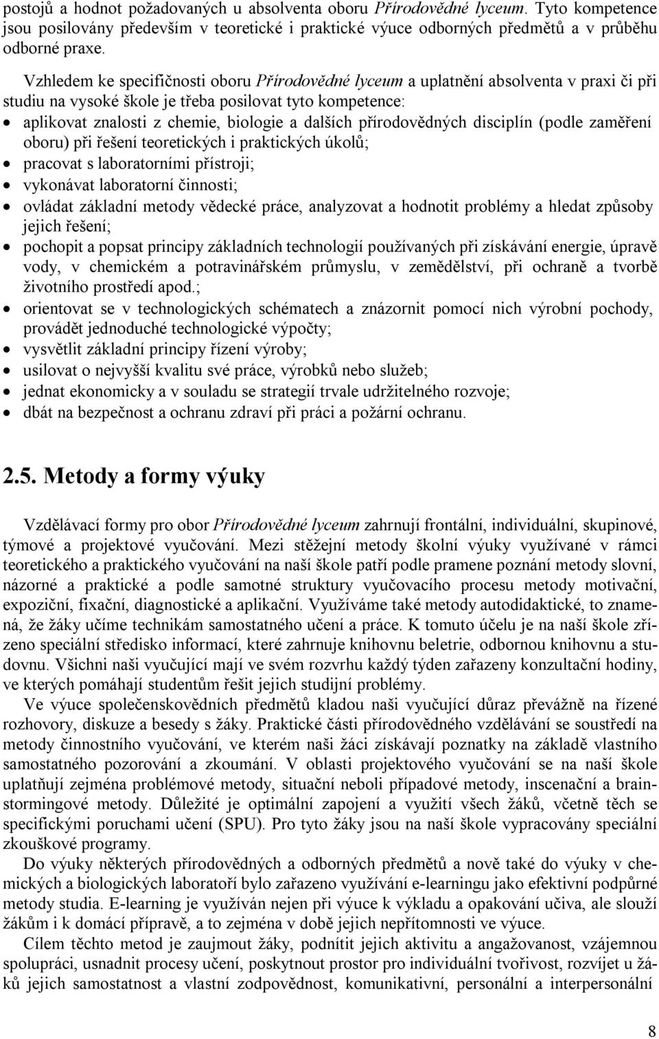 přírodovědných disciplín (podle zaměření oboru) při řešení teoretických i praktických úkolů; pracovat s laboratorními přístroji; vykonávat laboratorní činnosti; ovládat základní metody vědecké práce,