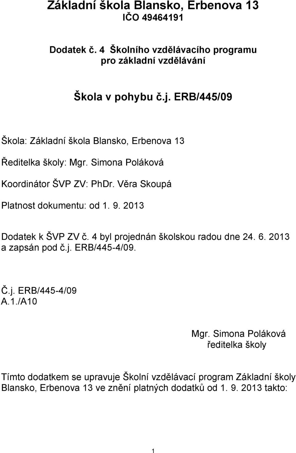 Věra Skoupá Platnost dokumentu: od 1. 9. 2013 Dodatek k ŠVP ZV č. 4 byl projednán školskou radou dne 24. 6. 2013 a zapsán pod č.j. ERB/445-4/09. Č.j. ERB/445-4/09 A.