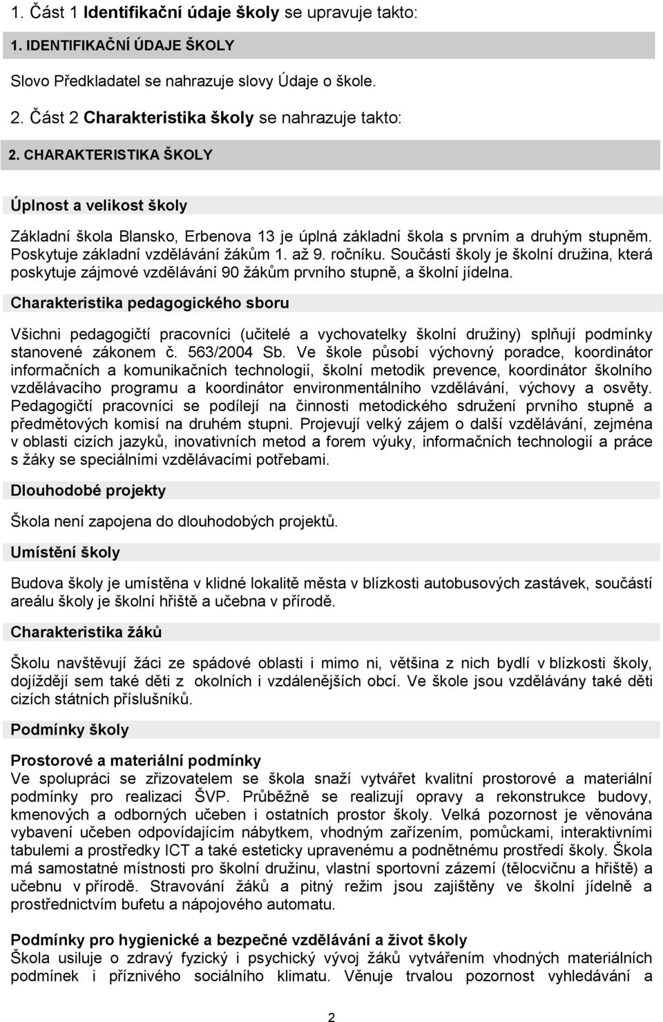 Součástí školy je školní družina, která poskytuje zájmové vzdělávání 90 žákům prvního stupně, a školní jídelna.