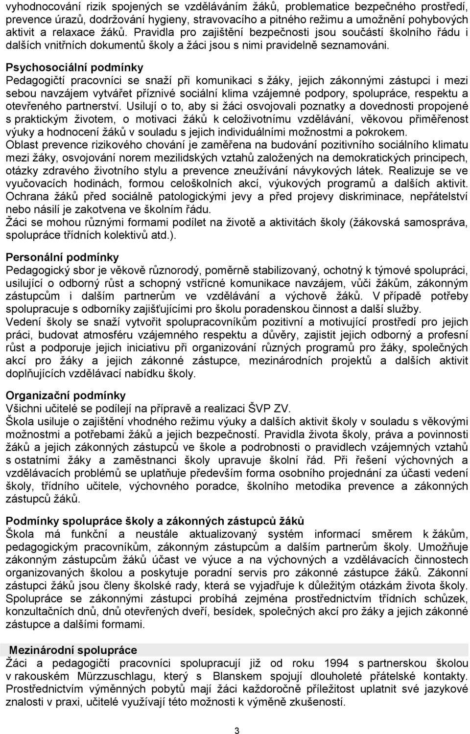 Psychosociální podmínky Pedagogičtí pracovníci se snaží při komunikaci s žáky, jejich zákonnými zástupci i mezi sebou navzájem vytvářet příznivé sociální klima vzájemné podpory, spolupráce, respektu