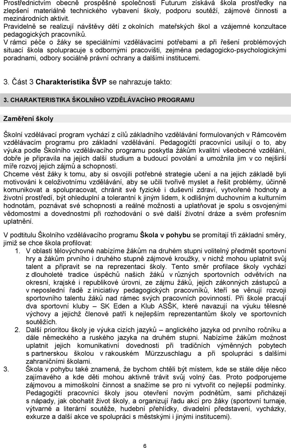 V rámci péče o žáky se speciálními vzdělávacími potřebami a při řešení problémových situací škola spolupracuje s odbornými pracovišti, zejména pedagogicko-psychologickými poradnami, odbory sociálně