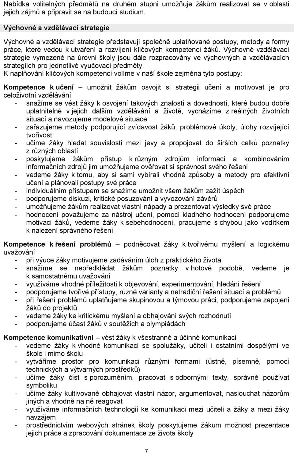 Výchovné vzdělávací strategie vymezené na úrovni školy jsou dále rozpracovány ve výchovných a vzdělávacích strategiích pro jednotlivé vyučovací předměty.