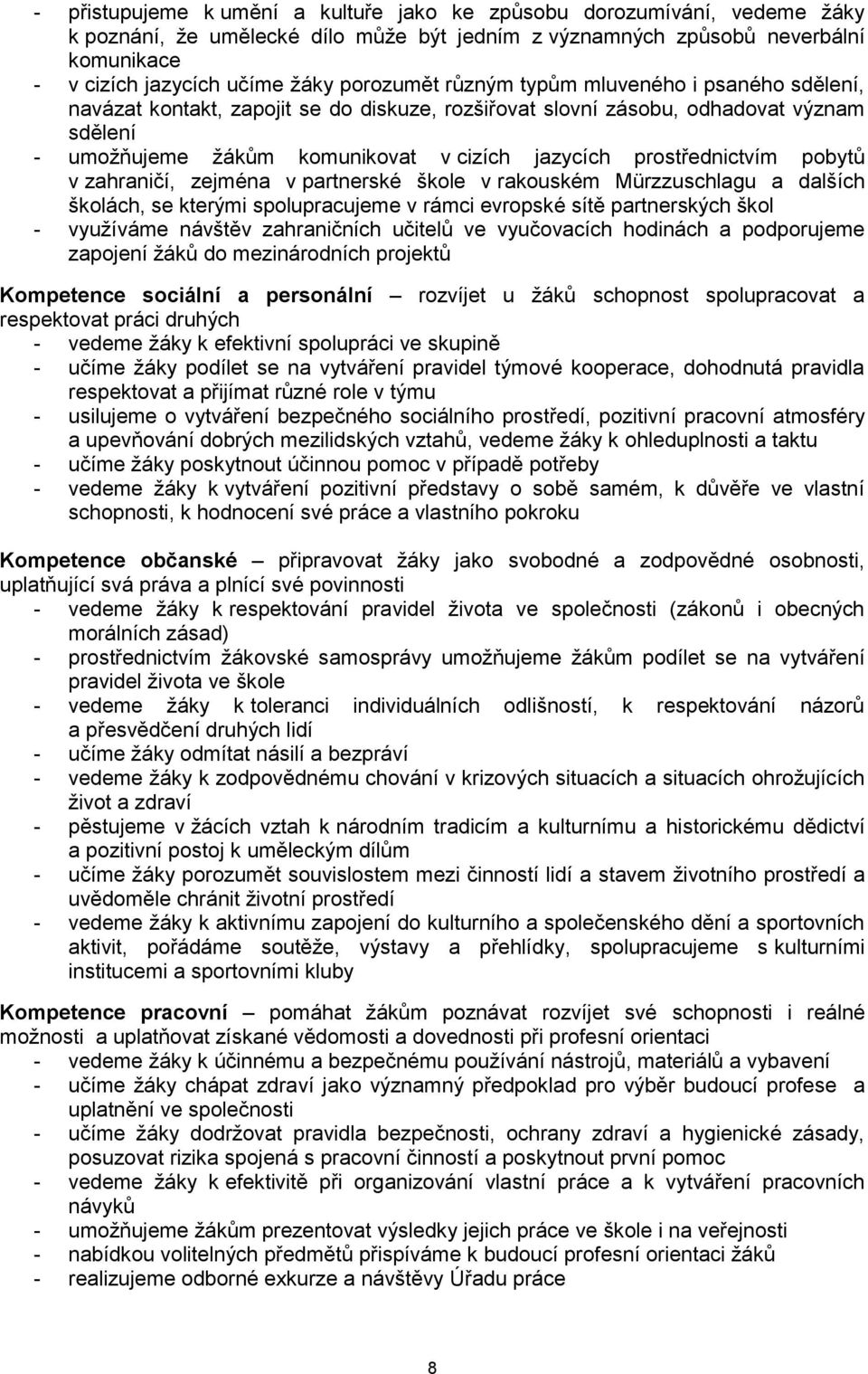 prostřednictvím pobytů v zahraničí, zejména v partnerské škole v rakouském Mürzzuschlagu a dalších školách, se kterými spolupracujeme v rámci evropské sítě partnerských škol - využíváme návštěv