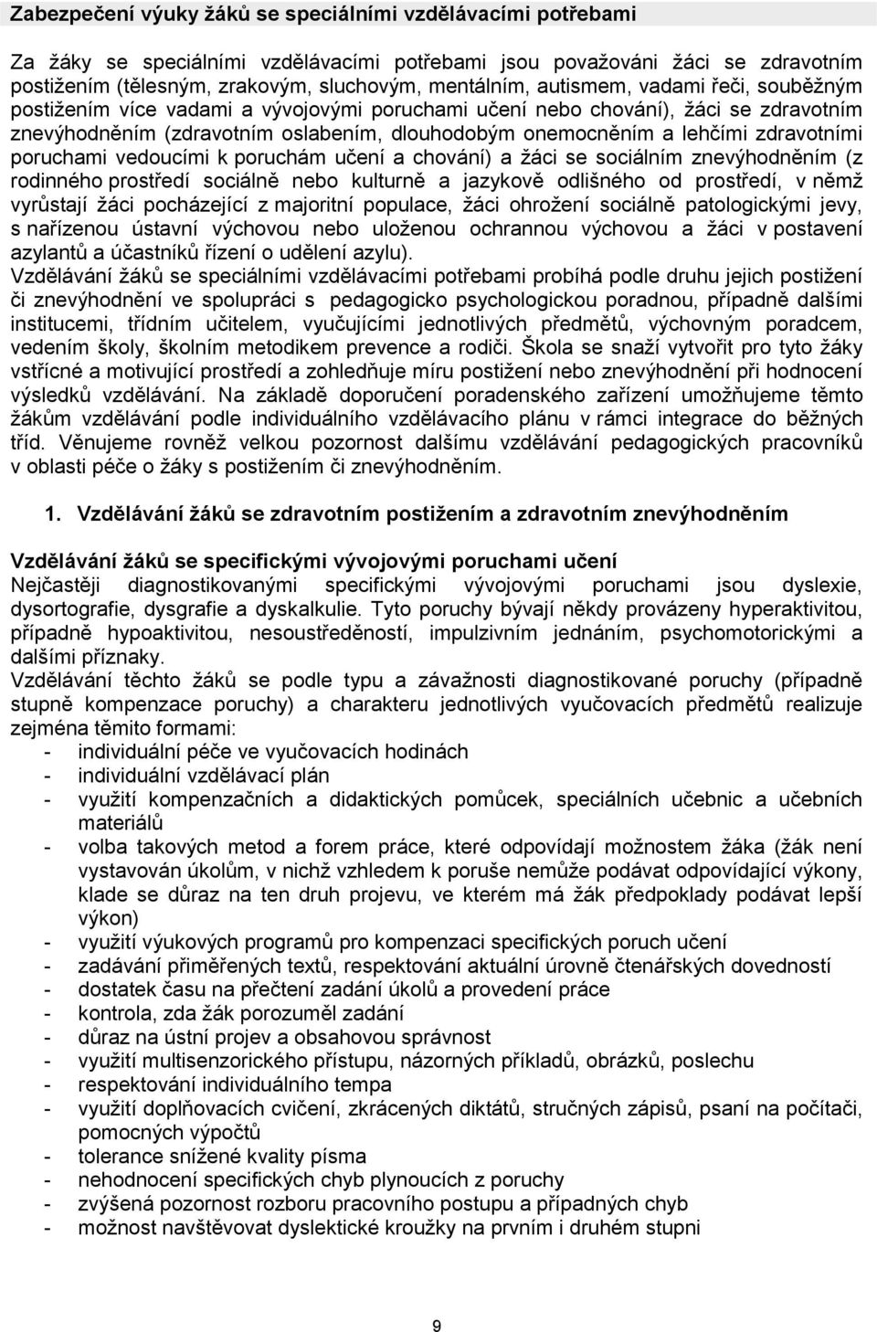 zdravotními poruchami vedoucími k poruchám učení a chování) a žáci se sociálním znevýhodněním (z rodinného prostředí sociálně nebo kulturně a jazykově odlišného od prostředí, v němž vyrůstají žáci