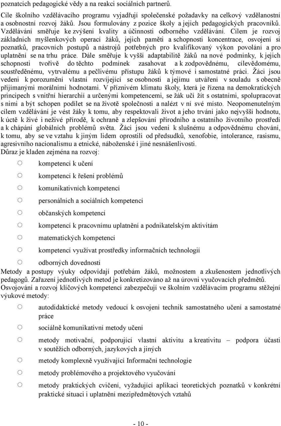 Cílem je rozvoj základních myšlenkových operací žáků, jejich paměti a schopnosti koncentrace, osvojení si poznatků, pracovních postupů a nástrojů potřebných pro kvalifikovaný výkon povolání a pro