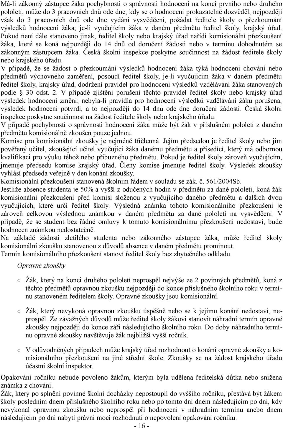 Pokud není dále stanoveno jinak, ředitel školy nebo krajský úřad nařídí komisionální přezkoušení žáka, které se koná nejpozději do 14 dnů od doručení žádosti nebo v termínu dohodnutém se zákonným