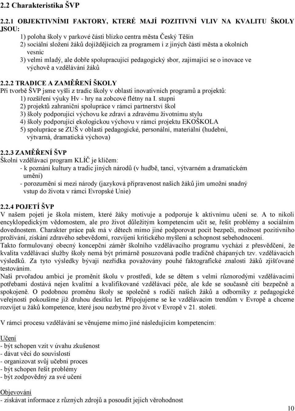 2.2 TRADICE A ZAMĚŘENÍ ŠKOLY Při tvorbě ŠVP jsme vyšli z tradic školy v oblasti inovativních programů a projektů: 1) rozšíření výuky Hv - hry na zobcové flétny na I.