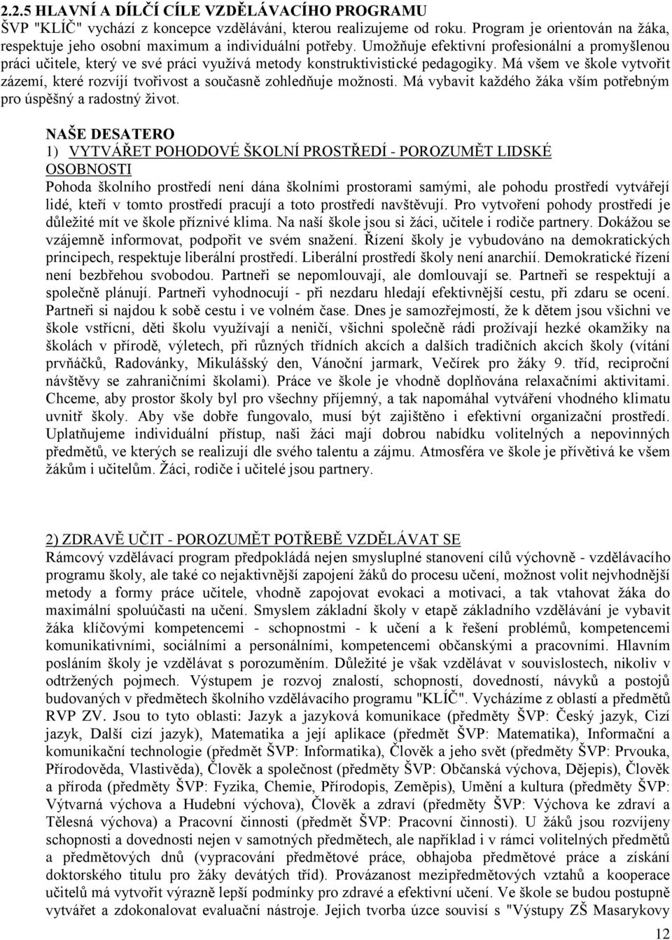 Umoţňuje efektivní profesionální a promyšlenou práci učitele, který ve své práci vyuţívá metody konstruktivistické pedagogiky.