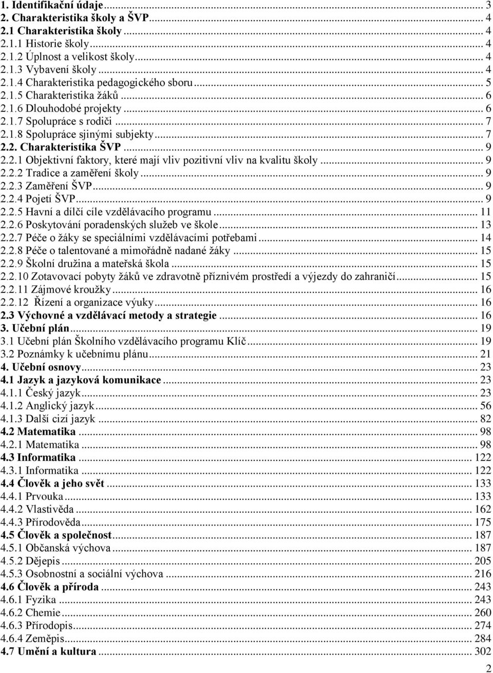 .. 9 2.2.2 Tradice a zaměření školy... 9 2.2.3 Zaměření ŠVP... 9 2.2.4 Pojetí ŠVP... 9 2.2.5 Havní a dílčí cíle vzdělávacího programu... 11 2.2.6 Poskytování poradenských sluţeb ve škole... 13 2.2.7 Péče o ţáky se speciálními vzdělávacími potřebami.