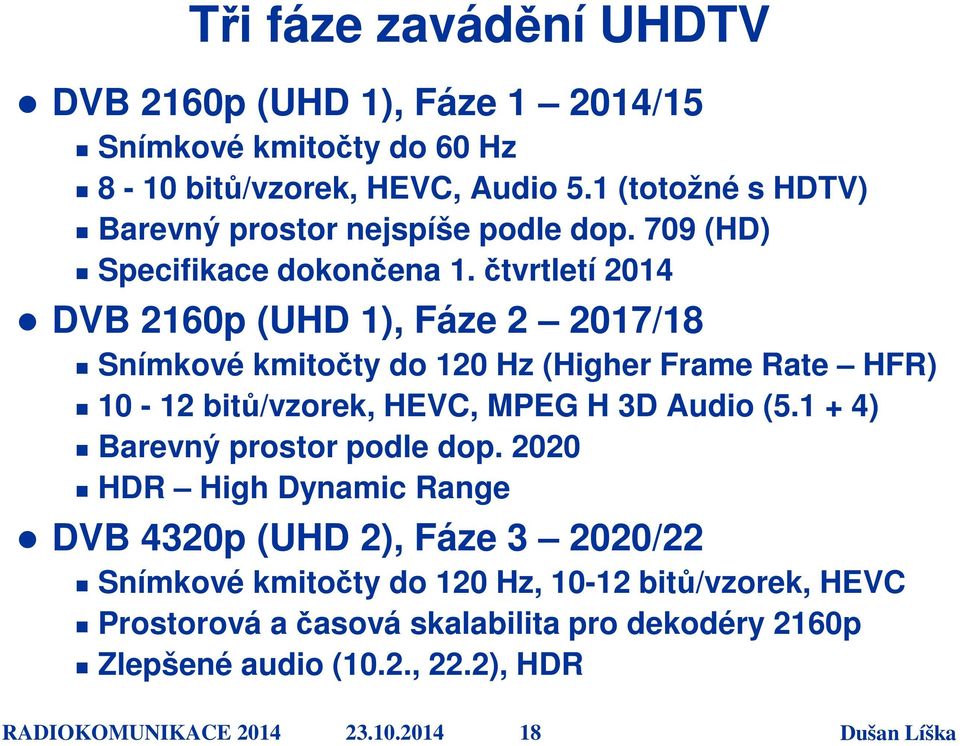 čtvrtletí 2014 DVB 2160p (UHD 1), Fáze 2 2017/18 Snímkové kmitočty do 120 Hz (Higher Frame Rate HFR) 10-12 bitů/vzorek, HEVC, MPEG H 3D Audio (5.