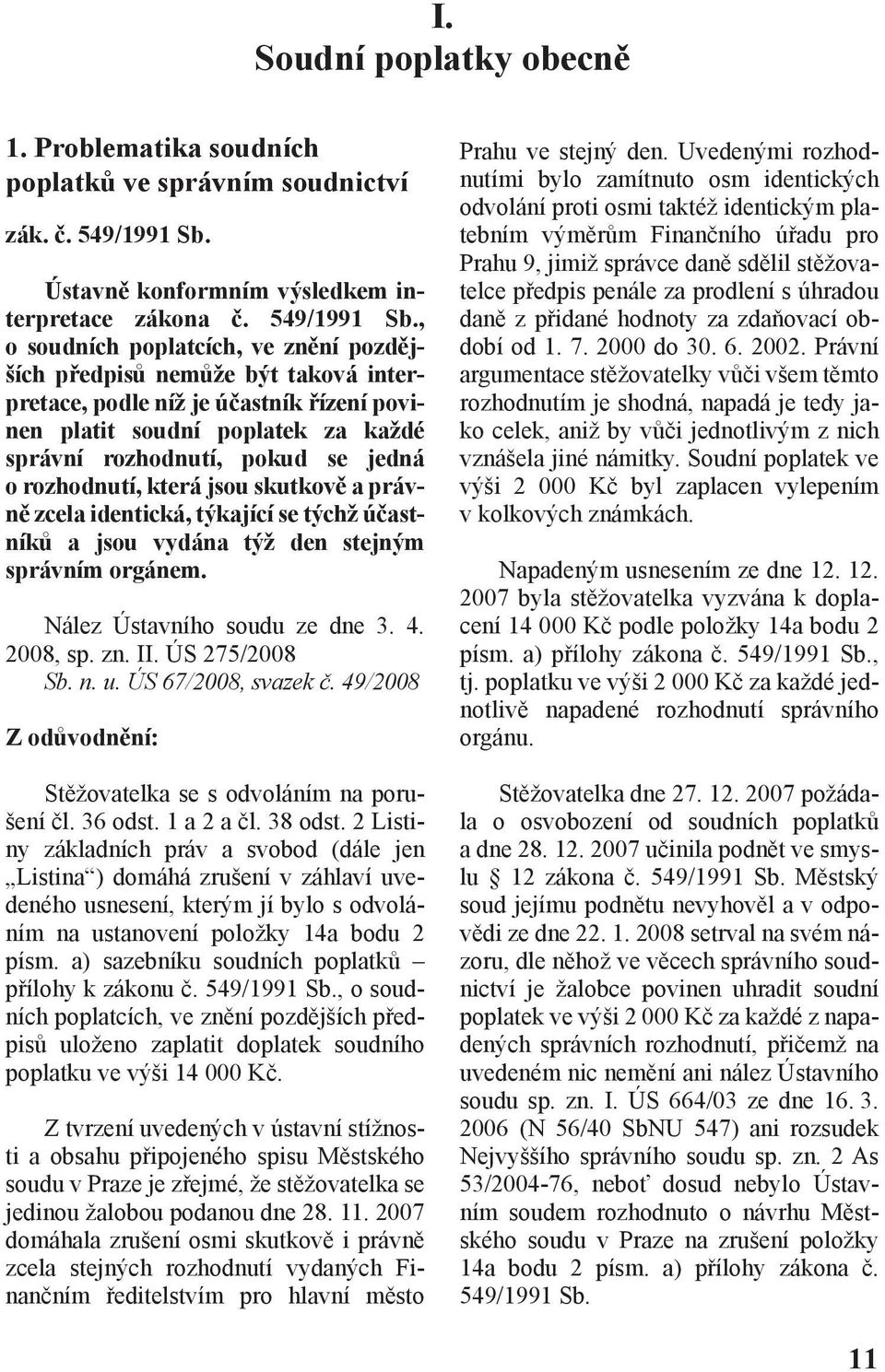 , o soudních poplatcích, ve znění pozdějších předpisů nemůže být taková interpretace, podle níž je účastník řízení povinen platit soudní poplatek za každé správní rozhodnutí, pokud se jedná o