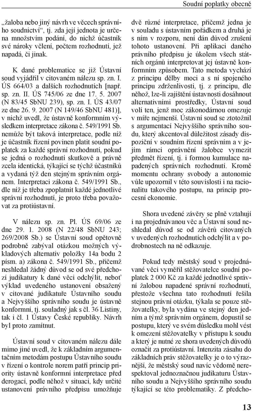 I. ÚS 664/03 a dalších rozhodnutích [např. sp. zn. II. ÚS 745/06 ze dne 17. 5. 2007 (N 83/45 SbNU 239), sp. zn. I. ÚS 43/07 ze dne 26. 9.