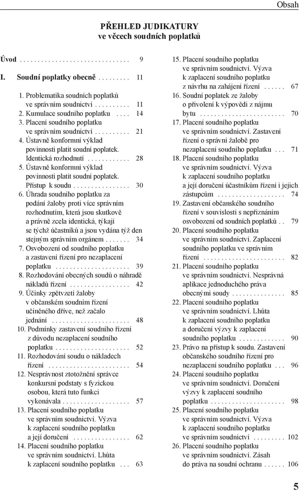 Ústavně konformní výklad povinnosti platit soudní poplatek. Přístup k soudu................ 30 6.