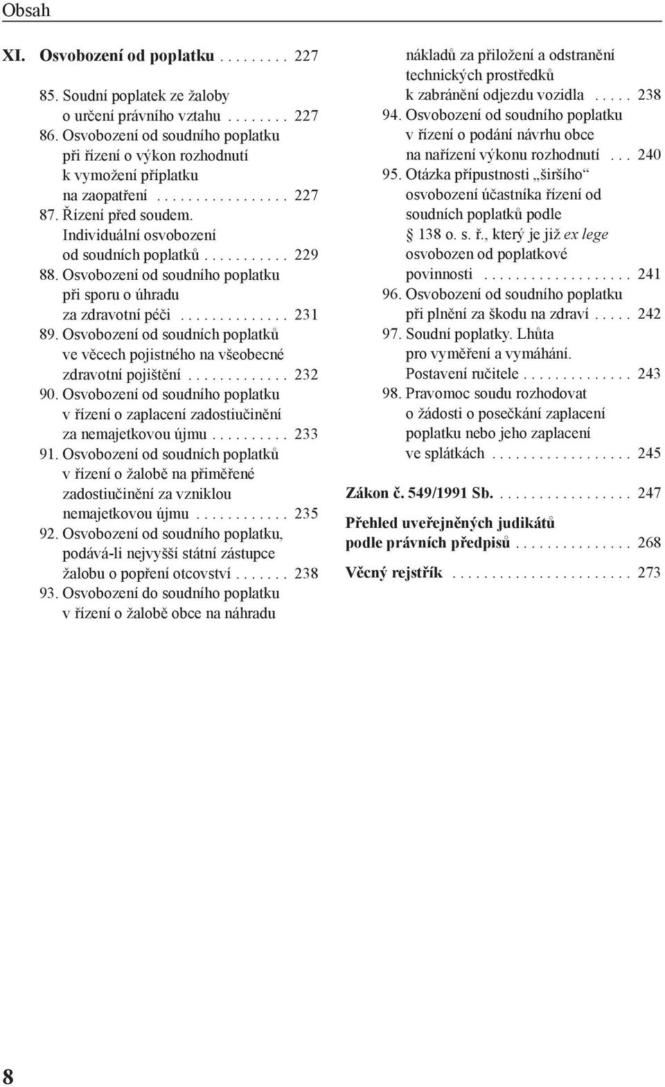 Osvobození od soudního poplatku při sporu o úhradu za zdravotní péči.............. 231 89. Osvobození od soudních poplatků ve věcech pojistného na všeobecné zdravotní pojištění............. 232 90.