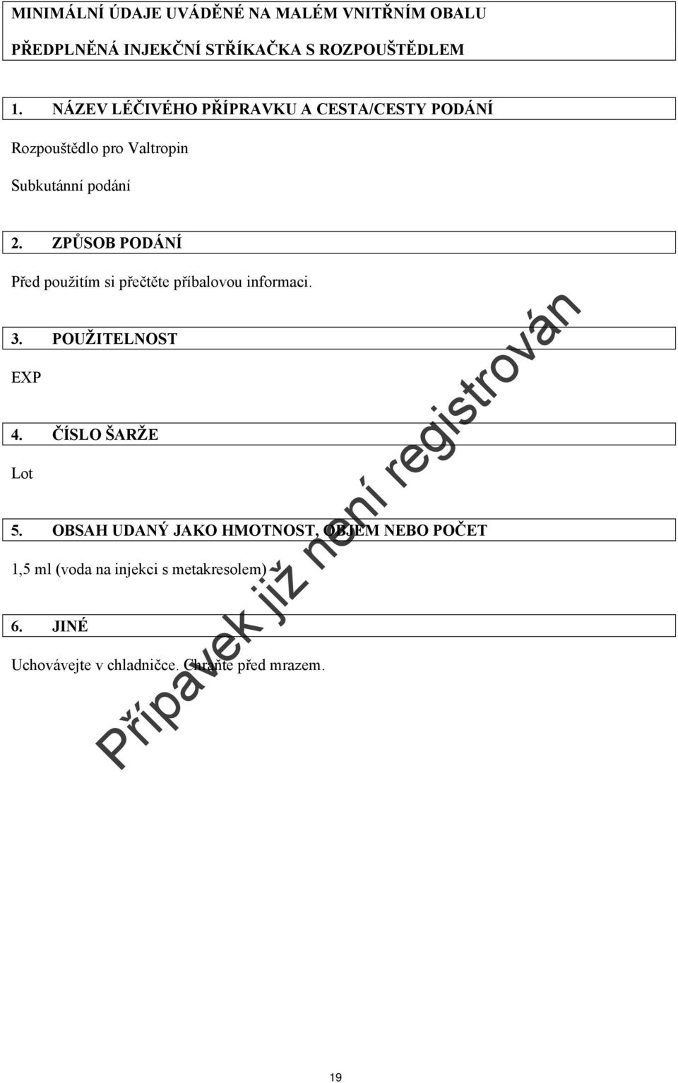 ZPŮSOB PODÁNÍ Před použitím si přečtěte příbalovou informaci. 3. POUŽITELNOST EXP 4. ČÍSLO ŠARŽE Lot 5.