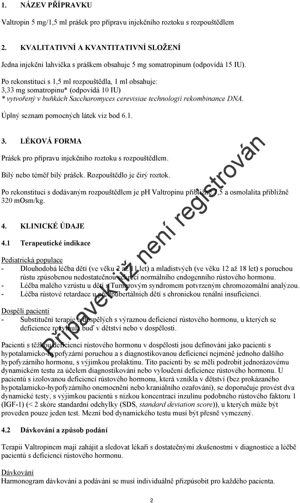 Po rekonstituci s 1,5 ml rozpouštědla, 1 ml obsahuje: 3,33 mg somatropinu* (odpovídá 10 IU) * vytvořený v buňkách Saccharomyces cerevisiae technologií rekombinance DNA.