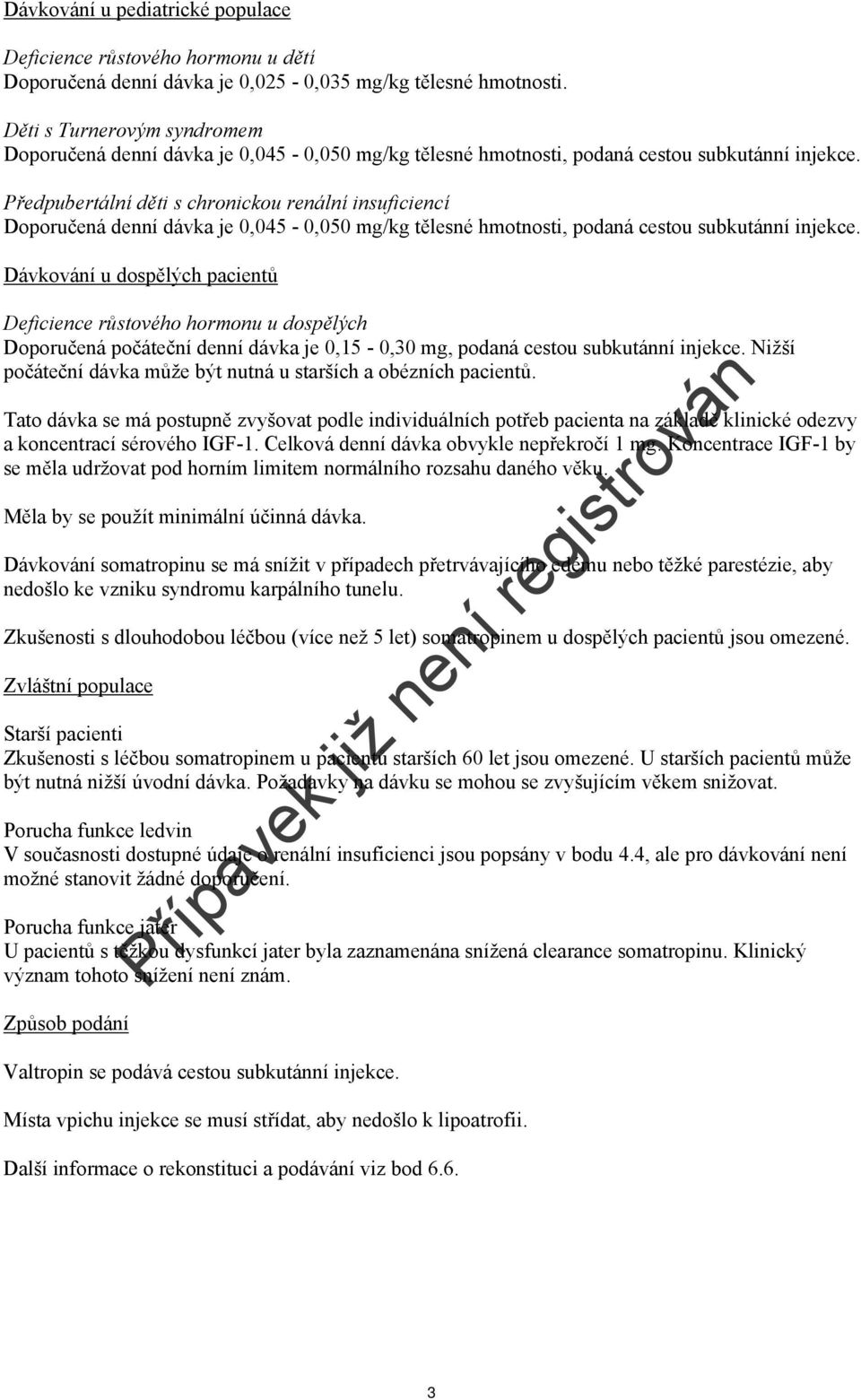 Předpubertální děti s chronickou renální insuficiencí Doporučená denní dávka je 0,045-0,050 mg/kg tělesné hmotnosti, podaná cestou subkutánní injekce.