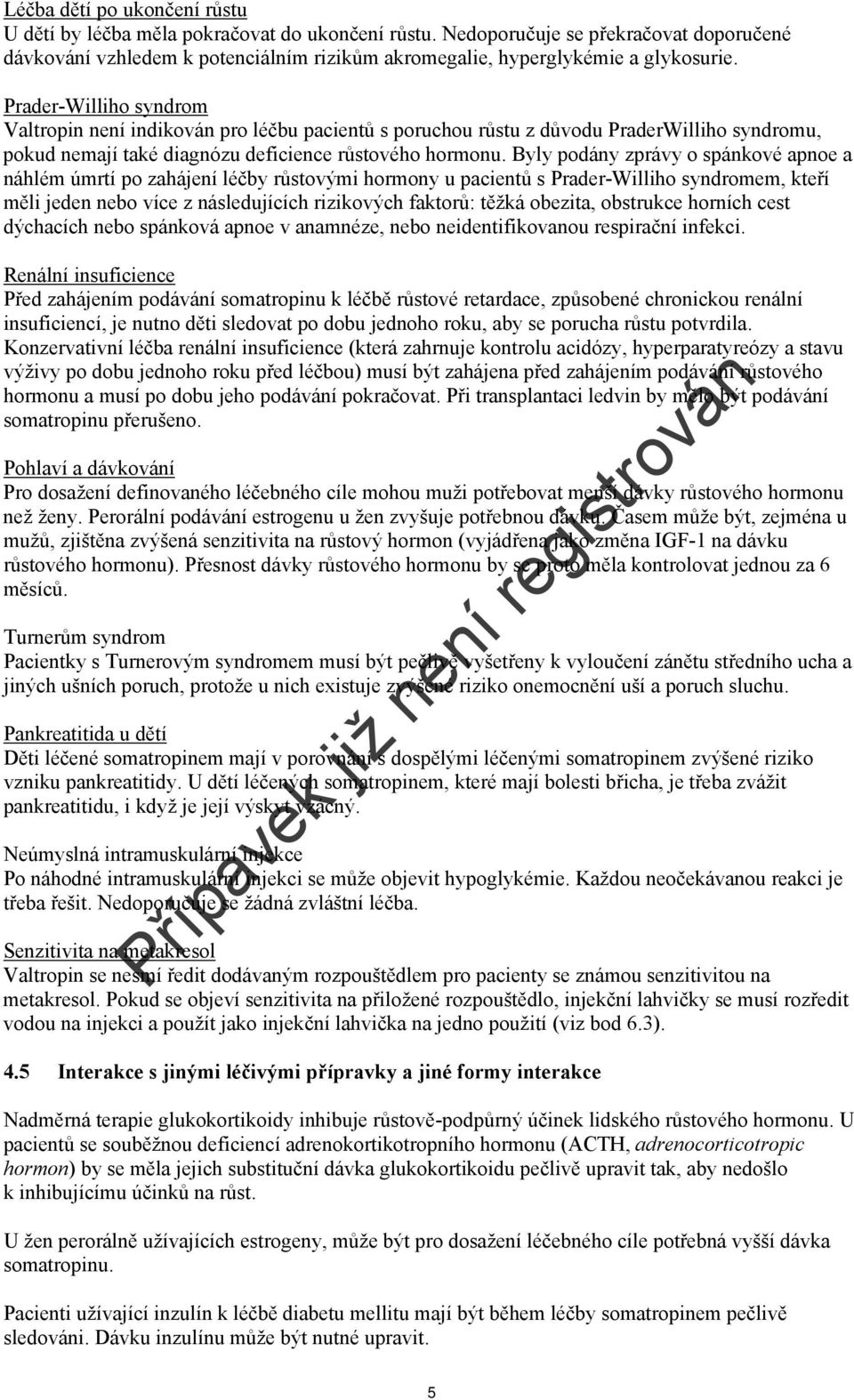 Prader-Williho syndrom Valtropin není indikován pro léčbu pacientů s poruchou růstu z důvodu PraderWilliho syndromu, pokud nemají také diagnózu deficience růstového hormonu.