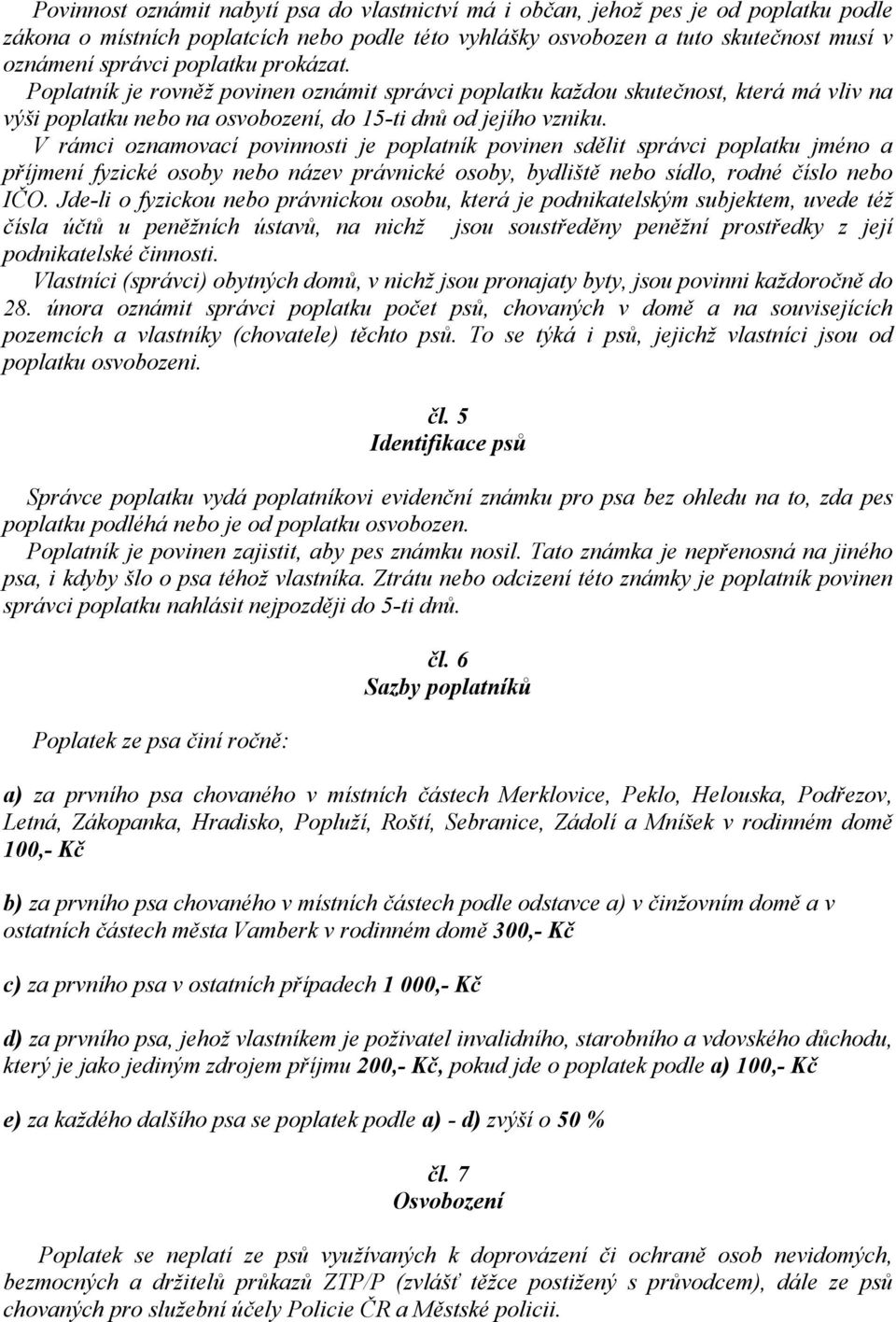 V rámci oznamovací povinnosti je poplatník povinen sdělit správci poplatku jméno a příjmení fyzické osoby nebo název právnické osoby, bydliště nebo sídlo, rodné číslo nebo IČO.