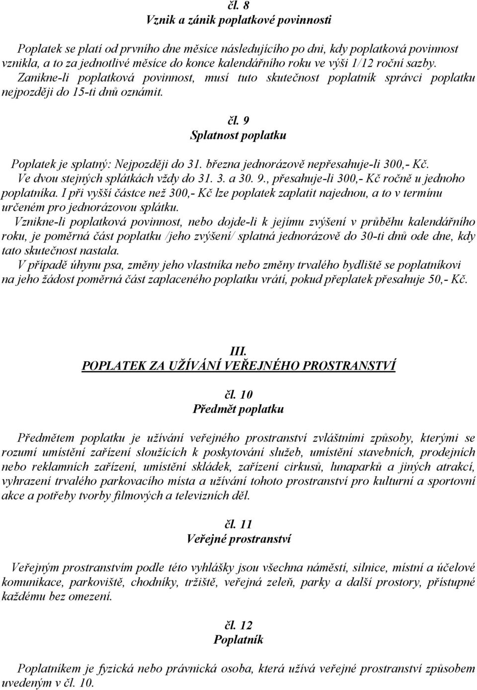 března jednorázově nepřesahuje-li 300,- Kč. Ve dvou stejných splátkách vždy do 31. 3. a 30. 9., přesahuje-li 300,- Kč ročně u jednoho poplatníka.