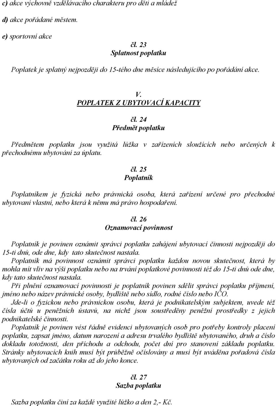 24 Předmět poplatku Předmětem poplatku jsou využitá lůžka v zařízeních sloužících nebo určených k přechodnému ubytování za úplatu. čl.
