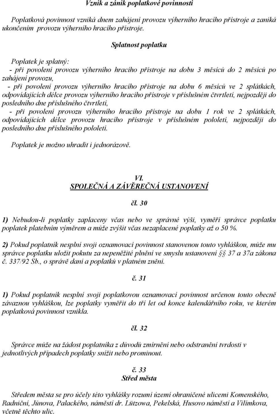 6 měsíců ve 2 splátkách, odpovídajících délce provozu výherního hracího přístroje v příslušném čtvrtletí, nejpozději do posledního dne příslušného čtvrtletí, - při povolení provozu výherního hracího