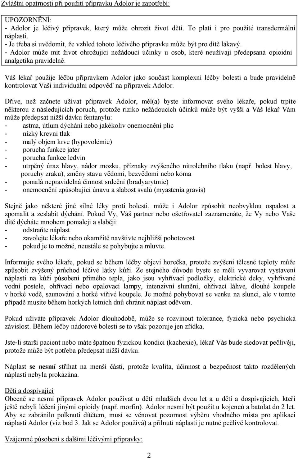 - Adolor může mít život ohrožující nežádoucí účinky u osob, které neužívají předepsaná opioidní analgetika pravidelně.