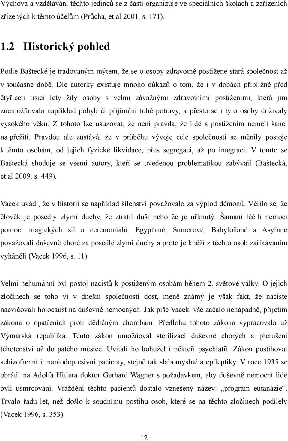 Dle autorky existuje mnoho důkazů o tom, že i v dobách přibližně před čtyřiceti tisíci lety žily osoby s velmi závažnými zdravotními postiženími, která jim znemožňovala například pohyb či přijímání