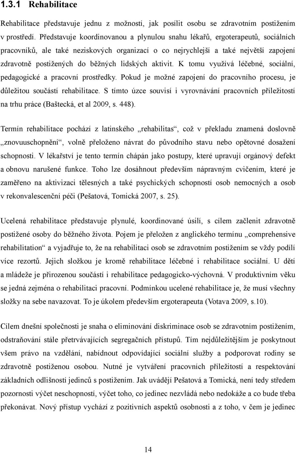 lidských aktivit. K tomu využívá léčebné, sociální, pedagogické a pracovní prostředky. Pokud je možné zapojení do pracovního procesu, je důležitou součástí rehabilitace.