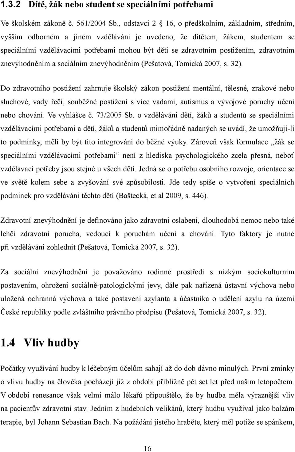 postižením, zdravotním znevýhodněním a sociálním znevýhodněním (Pešatová, Tomická 2007, s. 32).