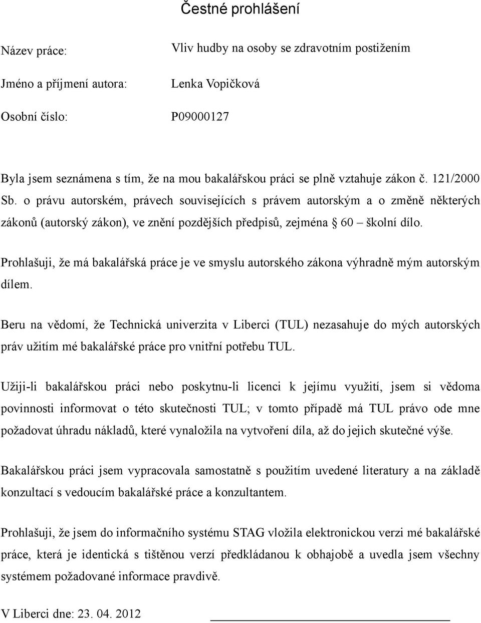 Prohlašuji, že má bakalářská práce je ve smyslu autorského zákona výhradně mým autorským dílem.