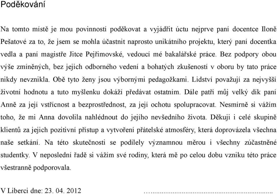 Obě tyto ženy jsou výbornými pedagožkami. Lidství považují za nejvyšší životní hodnotu a tuto myšlenku dokáží předávat ostatním.