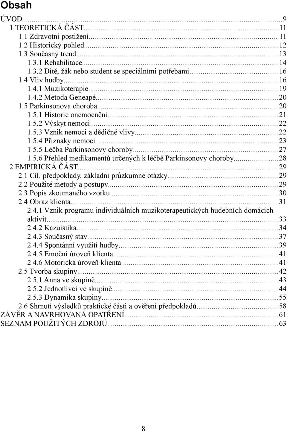 ..22 1.5.4 Příznaky nemoci...23 1.5.5 Léčba Parkinsonovy choroby...27 1.5.6 Přehled medikamentů určených k léčbě Parkinsonovy choroby...28 2 EMPIRICKÁ ČÁST...29 2.